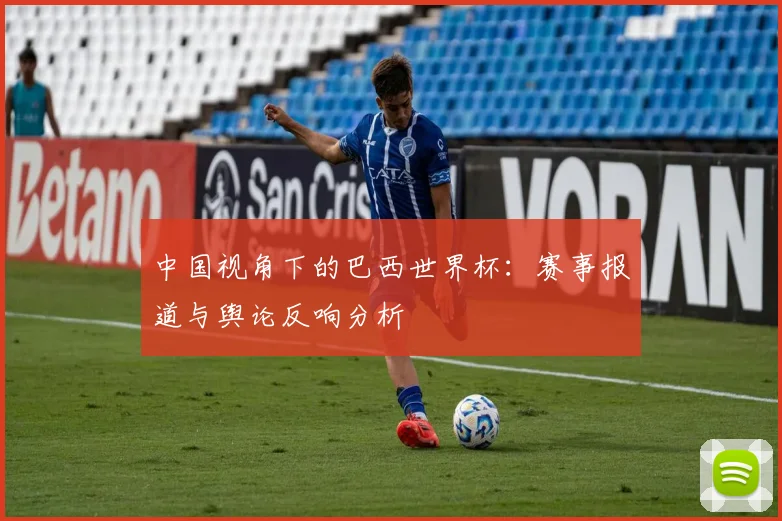 中国视角下的巴西世界杯：赛事报道与舆论反响分析