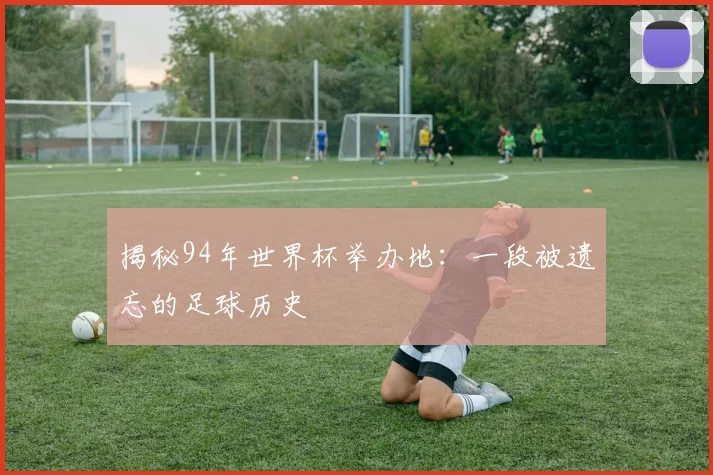 揭秘94年世界杯举办地：一段被遗忘的足球历史